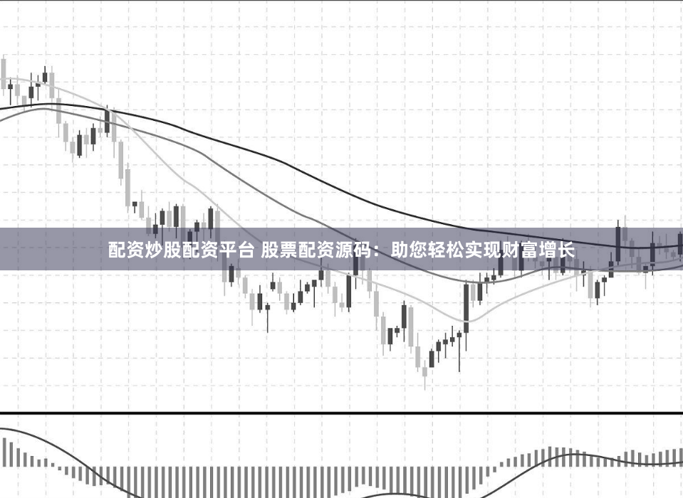 配资炒股配资平台 股票配资源码：助您轻松实现财富增长