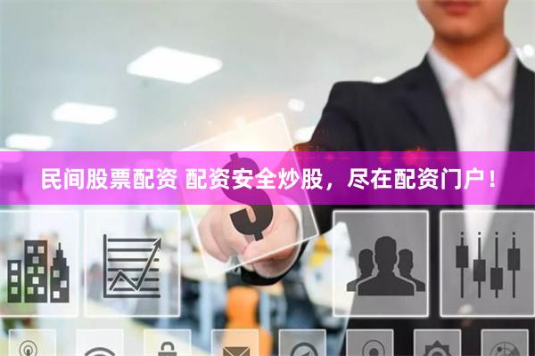 民间股票配资 配资安全炒股，尽在配资门户！
